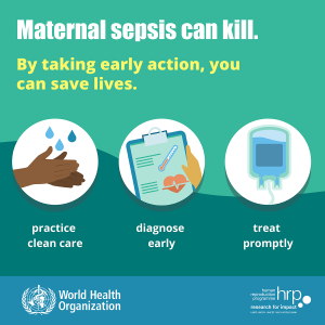 Maternal sepsis can kill. By taking early action, you can save lives. Practice clean care. Diagnose early. Treat promptly.